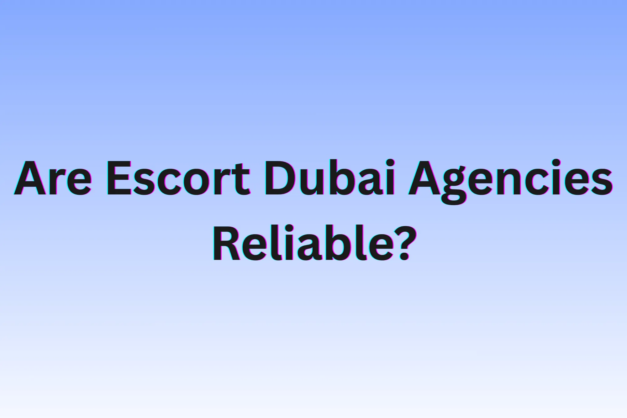 Are Escort Dubai Agencies Reliable