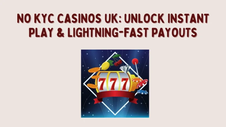 No KYC Casinos UK: Unlock Instant Play & Lightning-Fast Payouts